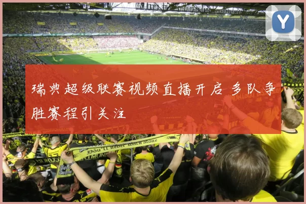 瑞典超级联赛视频直播开启 多队争胜赛程引关注