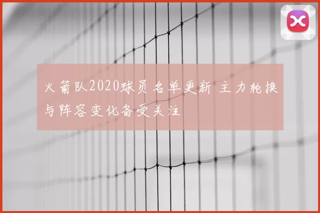 火箭队2020球员名单更新 主力轮换与阵容变化备受关注
