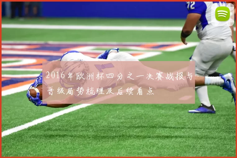 2016年欧洲杯四分之一决赛战报与晋级局势梳理及后续看点