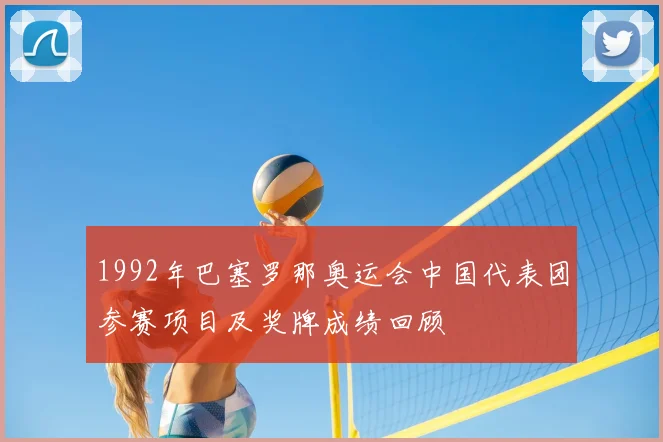 1992年巴塞罗那奥运会中国代表团参赛项目及奖牌成绩回顾