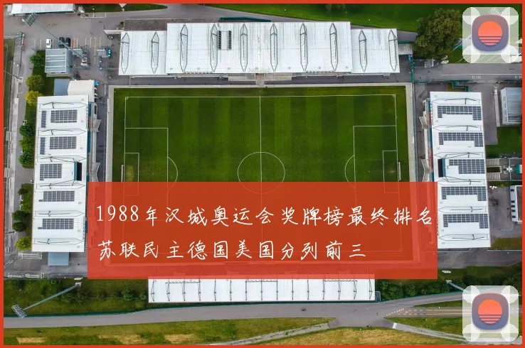 1988年汉城奥运会奖牌榜最终排名苏联民主德国美国分列前三