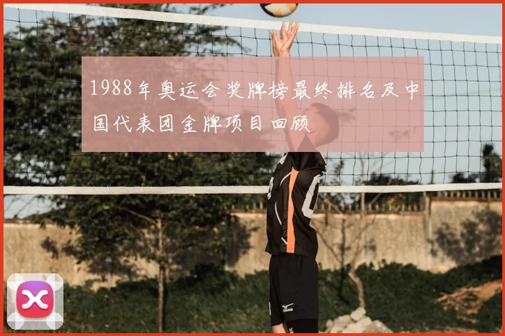 1988年奥运会奖牌榜最终排名及中国代表团金牌项目回顾