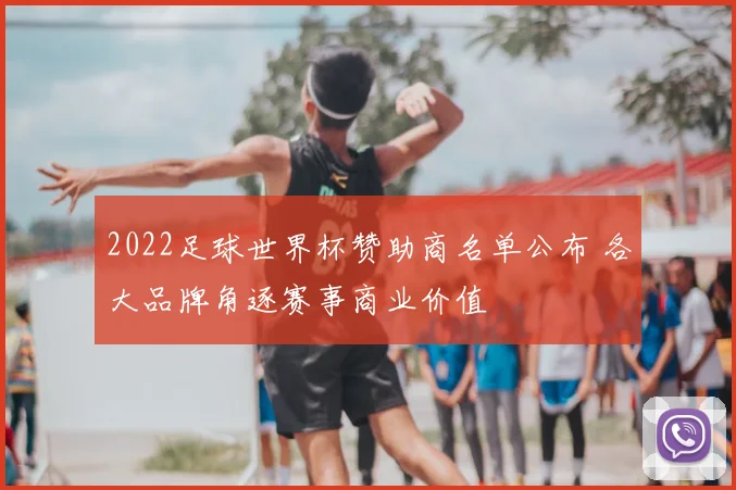 2022足球世界杯赞助商名单公布 各大品牌角逐赛事商业价值