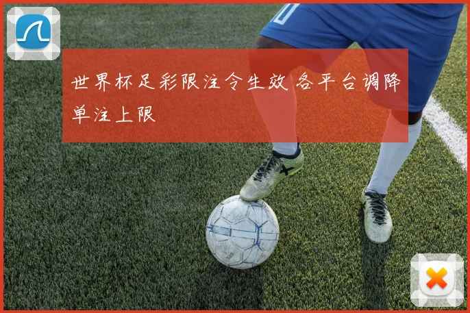 世界杯足彩限注令生效 各平台调降单注上限